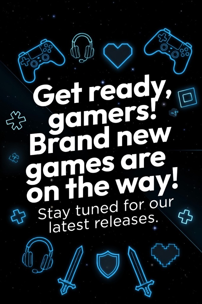 Get ready, gamers — brand new games are on the way. Stay tuned for our latest releases.